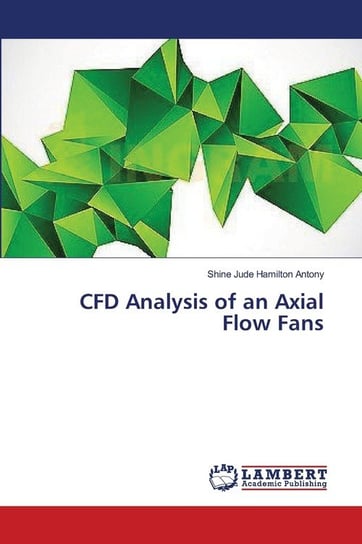 CFD Analysis of an Axial Flow Fans Antony Shine Jude Hamilton