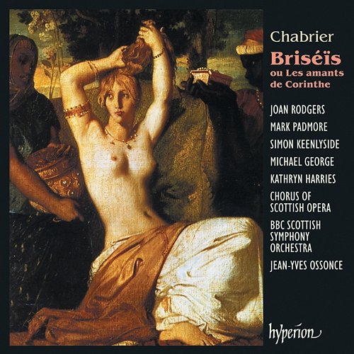 Chabrier: Briséïs ou Les amants de Corinthe Scottish Opera Chorus, BBC Scottish Symphony Orchestra, Jean-Yves Ossonce