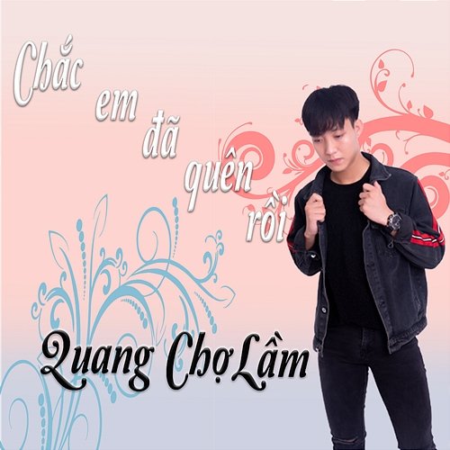 Chắc Em Đã Quên Rồi Quang Chợ Lầm