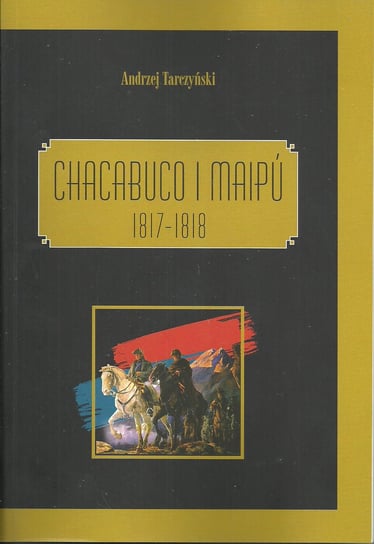 Chacabuco i Maipu 1817-1818 Tarczyński Andrzej