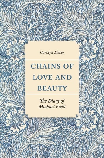 Chains of Love and Beauty: The Diary of Michael Field Carolyn Dever