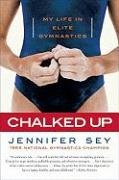 Chalked Up: My Life in Elite Gymnastics Sey Jennifer