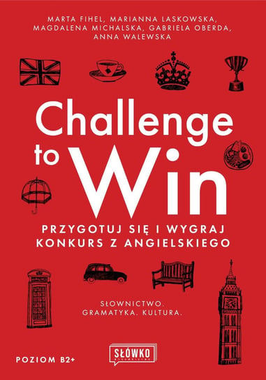 Challenge to Win. Przygotuj się i wygraj w konkursie z angielskiego Fihel Marta, Walewska Anna, Marianna Laskowska