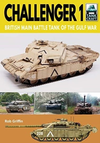 Challenger 1: British Main Battle Tank of the Gulf War Robert Griffin