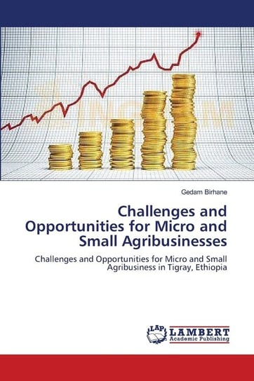 Challenges and Opportunities for Micro and Small Agribusinesses Birhane Gedam