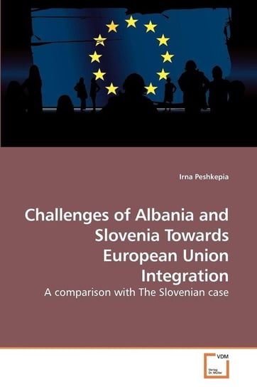 Challenges of Albania and Slovenia             Towards European Union Integration Peshkepia Irna