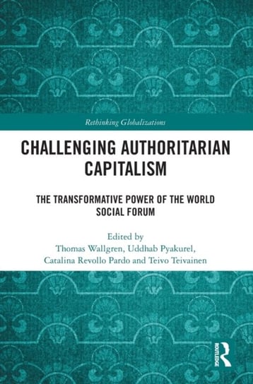 Challenging Authoritarian Capitalism: The Transformative Power of the World Social Forum Opracowanie zbiorowe