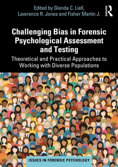 Challenging Bias in Forensic Psychological Assessment and Testing: Theoretical and Practical Approaches to Working with Diverse Populations Taylor & Francis Ltd.
