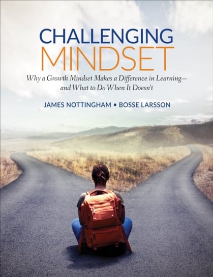 Challenging Mindset. Why a Growth Mindset Makes a Difference in Learning - and What to Do When It Do James A. Nottingham, Bosse Larsson