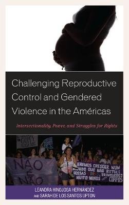Challenging Reproductive Control and Gendered Violence in the Americas: Intersectionality, Power, and Struggles for Rights Leandra Hinojosa Hernandez