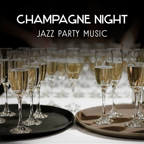 Champagne Night – Jazz Party Music, Nightlife Instrumental Sounds, Collection of Entertainment Jazz Night Jazz Party Universe