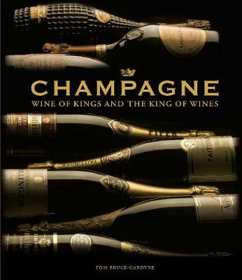 Champagne: Wine of Kings and the King of Wines Bruce-Gardyne Tom