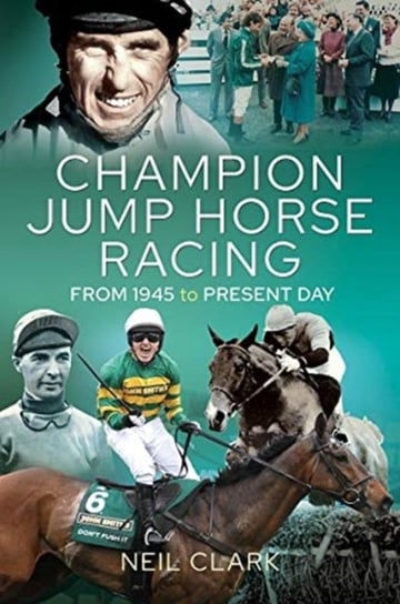 Champion Jump Horse Racing Jockeys. From 1945 to Present Day Neil Clark