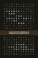 Chance and the Sovereignty of God: A God-Centered Approach to Probability and Random Events Poythress Vern S.