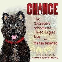 Chance, The Incredible, Wonderful, Three-Legged Dog and The New Beginning Sullivan Moore Carolyn