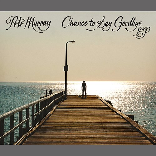 Chance To Say Goodbye Pete Murray