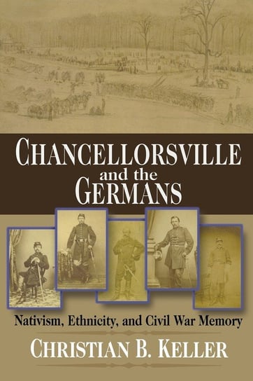 Chancellorsville and the Germans Keller Christian B.
