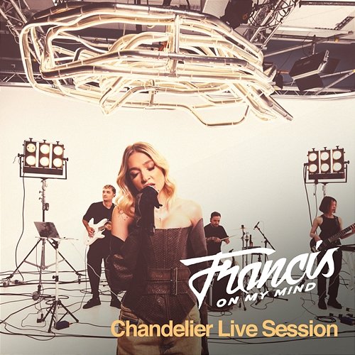 Chandelier Live Session Francis On My Mind