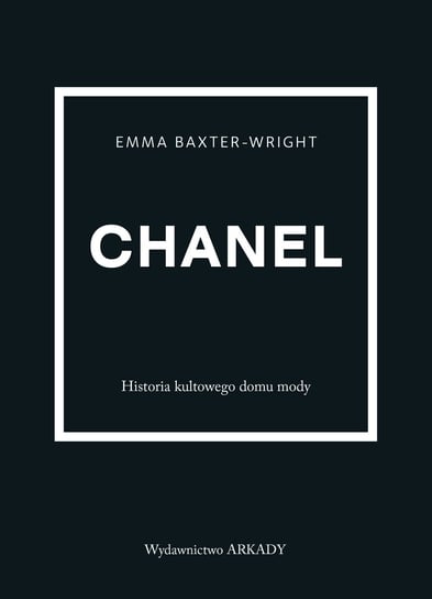 Chanel. Historia kultowego domu mody Baxter-Wright Emma