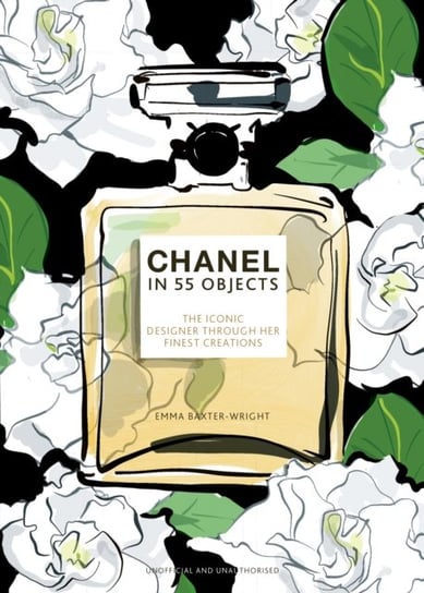 Chanel in 55 Objects: The Iconic Designer Through Her Finest Creations Baxter-Wright Emma