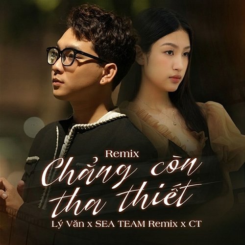 Chẳng Còn Tha Thiết Lý Văn, CT, SEA TEAM Remix