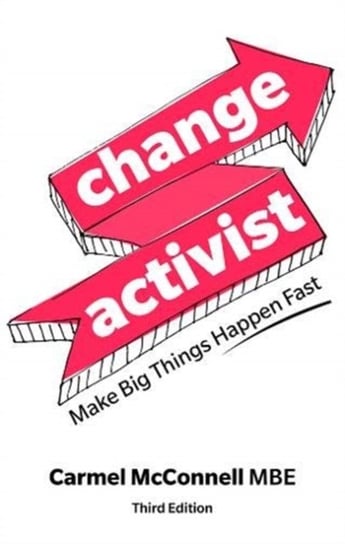 Change Activist: Make Big Things Happen Fast Carmel McConnell