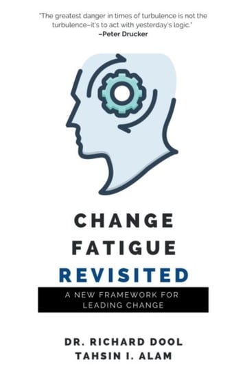 Change Fatigue Revisited: A New Framework for Leading Change Richard Dool