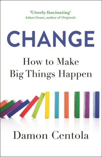 Change: How to Make Big Things Happen Damon Centola