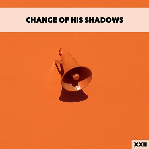 Change Of His Shadows XXII Various Artists