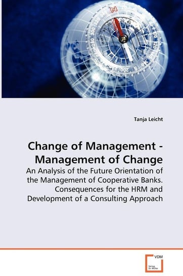 Change of Management - Management of Change - An Analysis of the Future Orientation of the Management of Cooperative Banks. Consequences for the HRM and Development of a Consulting Approach Leicht Tanja
