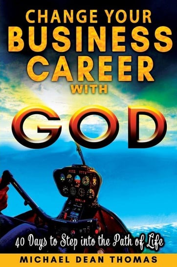 Change Your Business Career with God Thomas Michael  Dean