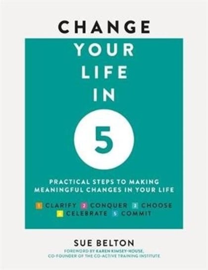 Change Your Life in Five: Practical Steps to Making Meaningful Change in Your Life Sue Belton