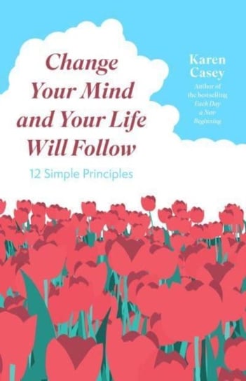 Change Your Mind and Your Life Will Follow Karen Casey