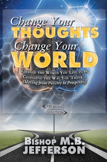 Change Your Thoughts Change Your World Jefferson Bishop M. B.