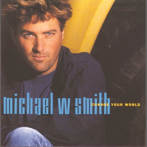 Change Your World Michael W. Smith