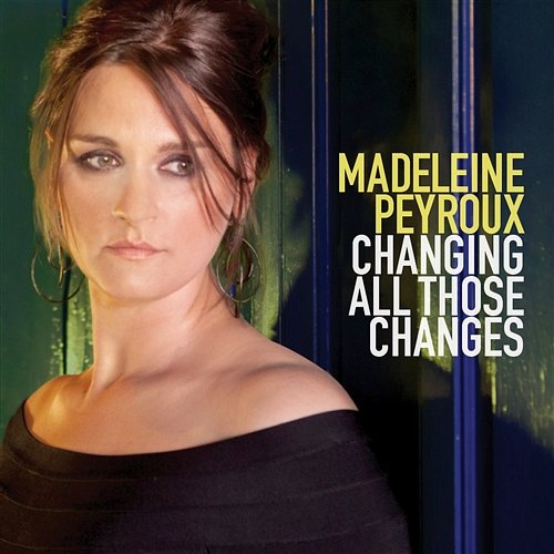 Changing All Those Changes Madeleine Peyroux