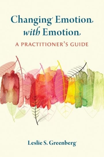Changing Emotion With Emotion. A Practitioners Guide Greenberg Leslie S.