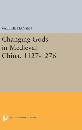 Changing Gods in Medieval China, 1127-1276 Hansen Valerie