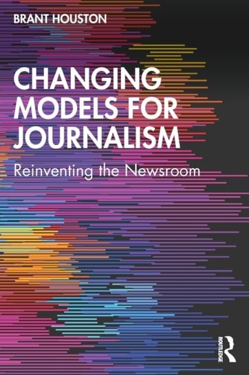 Changing Models for Journalism: Reinventing the Newsroom Opracowanie zbiorowe
