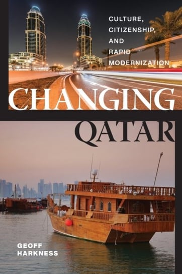 Changing Qatar: Culture, Citizenship, and Rapid Modernization Geoff Harkness
