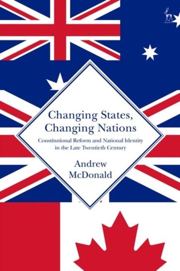 Changing States, Changing Nations Constitutional Reform and National Identity in the Late Twentieth Andrew McDonald