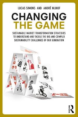 Changing the Game: Sustainable Market Transformation Strategies to Understand and Tackle the Big and Complex Sustainability Challenges of our Generation Lucas Simons
