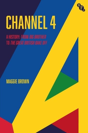 Channel 4. A History. From Big Brother to The Great British Bake Off Opracowanie zbiorowe