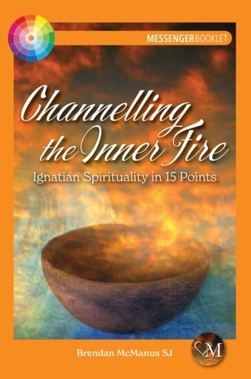 Channelling the Inner Fire: Ignatian Spirituality in 15 Points Opracowanie zbiorowe