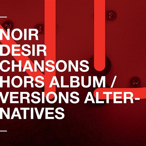 Chansons hors album et versions alternatives Noir Désir