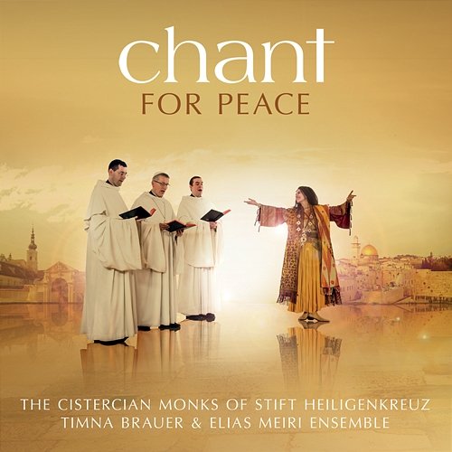 Chant For Peace The Cistercian Monks of Stift Heiligenkreuz, Timna Brauer & Elias Meiri Ensemble