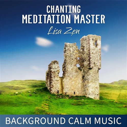 Chanting Meditation Master: Background Calm Music for Chanting, Reiki, Massage, Nature Sounds Lisa Zen