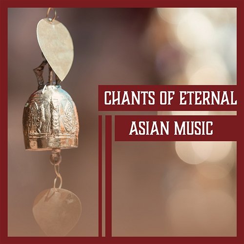 Chants of Eternal Asian Music – Zen Philosophy, Orient Atmosphere, Original Chinese Instruments Yao Shakano, Zen Natural Sounds