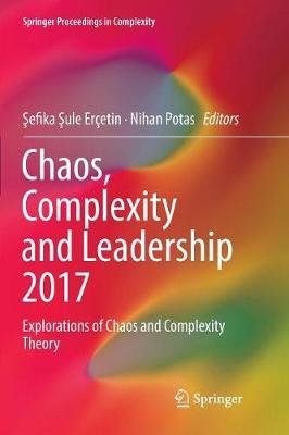 Chaos, Complexity and Leadership 2017: Explorations of Chaos and Complexity Theory Sefika Sule Ercetin