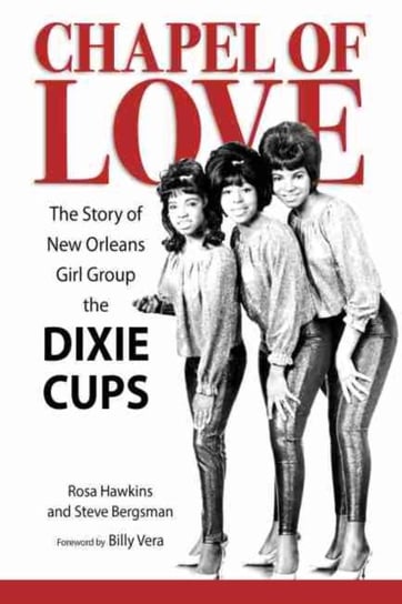 Chapel of Love. The Story of New Orleans Girl Group the Dixie Cups Rosa Hawkins, Steve Bergsman
